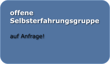 offene Selbsterfahrungsgruppe  auf Anfrage!